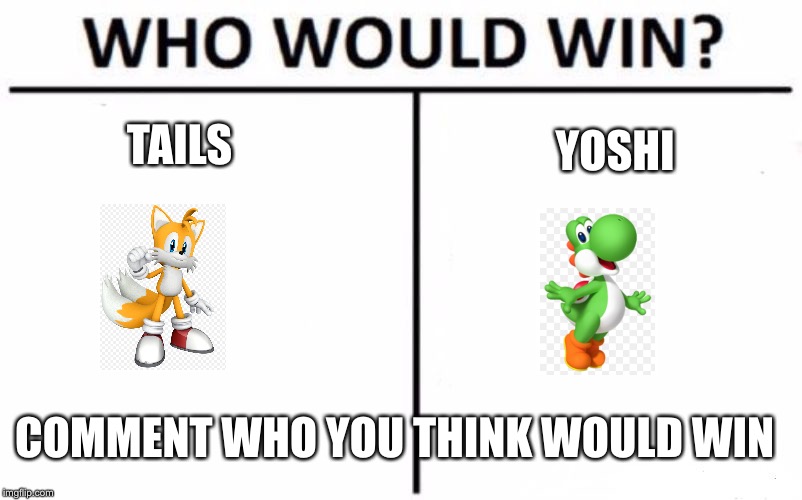 Who Would Win? | TAILS; YOSHI; COMMENT WHO YOU THINK WOULD WIN | image tagged in memes,who would win | made w/ Imgflip meme maker