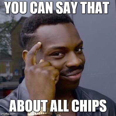 YOU CAN SAY THAT ABOUT ALL CHIPS | image tagged in thinking black guy | made w/ Imgflip meme maker