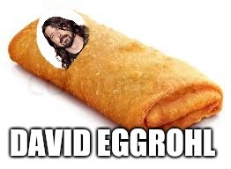 David Eggrohl | image tagged in dave grohl,eggs,memes,comedy,dank memes,dank | made w/ Imgflip meme maker