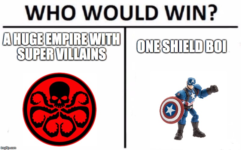 Who Would Win? | A HUGE EMPIRE WITH SUPER VILLAINS; ONE SHIELD BOI | image tagged in memes,who would win | made w/ Imgflip meme maker