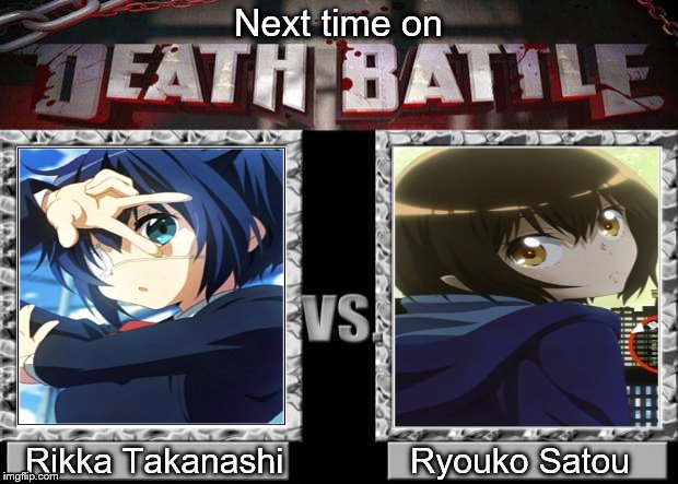 Chuunibyou battle | Next time on; Rikka Takanashi             Ryouko Satou | image tagged in death battle,chuunibyou demo koi ga shitai,aura maryuuin kouga saigo no tatakai,rikka takanashi,ryouko satou,anime | made w/ Imgflip meme maker