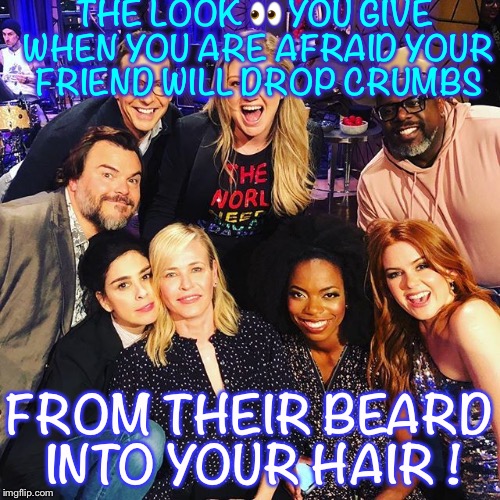 Happy Days  | THE LOOK 👀 YOU GIVE WHEN YOU ARE AFRAID YOUR FRIEND WILL DROP CRUMBS; FROM THEIR BEARD INTO YOUR HAIR ! | image tagged in memes,friends,coworkers,food,actors,funny | made w/ Imgflip meme maker