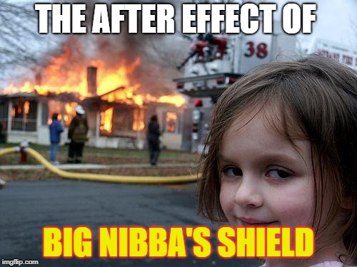 Disaster Girl | THE AFTER EFFECT OF; BIG NIBBA'S SHIELD | image tagged in memes,disaster girl | made w/ Imgflip meme maker