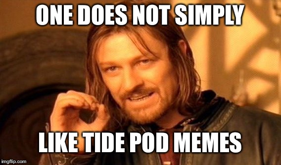 One Does Not Simply Meme | ONE DOES NOT SIMPLY; LIKE TIDE POD MEMES | image tagged in memes,one does not simply | made w/ Imgflip meme maker