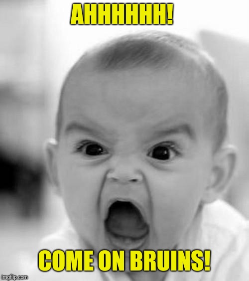 mad baby | AHHHHHH! COME ON BRUINS! | image tagged in mad baby | made w/ Imgflip meme maker
