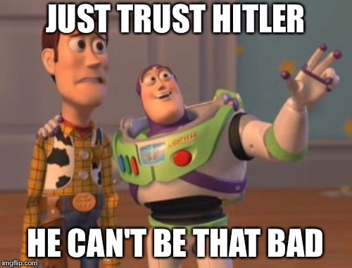 1935 | JUST TRUST HITLER; HE CAN'T BE THAT BAD | image tagged in memes,x x everywhere | made w/ Imgflip meme maker