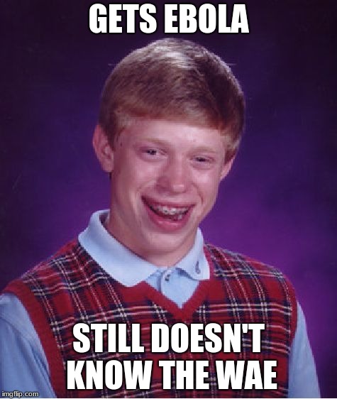 Bad Luck Brian Meme | GETS EBOLA; STILL DOESN'T KNOW THE WAE | image tagged in memes,bad luck brian | made w/ Imgflip meme maker