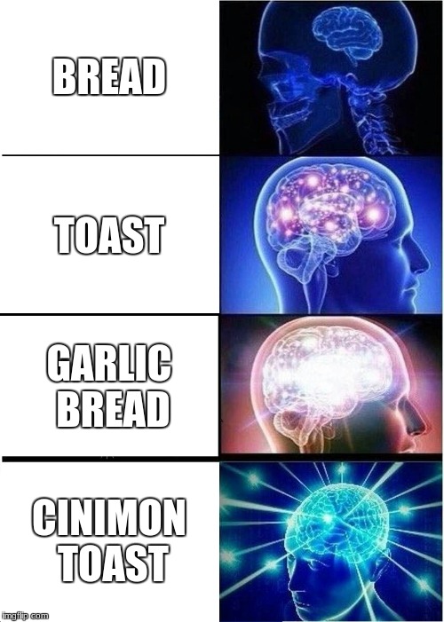 Expanding Brain | BREAD; TOAST; GARLIC BREAD; CINIMON TOAST | image tagged in memes,expanding brain | made w/ Imgflip meme maker