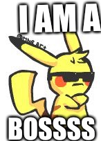 Pikachu swag | I AM A; BOSSSS | image tagged in pikachu swag | made w/ Imgflip meme maker