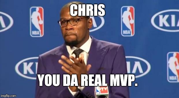 You The Real MVP Meme | CHRIS; YOU DA REAL MVP. | image tagged in memes,you the real mvp | made w/ Imgflip meme maker