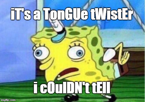 iT's a TonGUe tWistEr i cOulDN't tEll | image tagged in memes,mocking spongebob | made w/ Imgflip meme maker