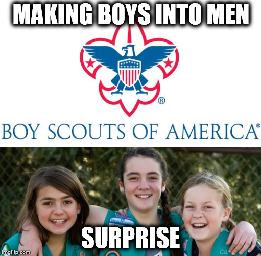 What's wrong with the Girl Scouts? | MAKING BOYS INTO MEN; SURPRISE | image tagged in boy scouts,meme,joke | made w/ Imgflip meme maker