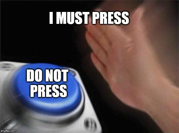 Blank Nut Button | I MUST PRESS; DO NOT PRESS | image tagged in memes,blank nut button | made w/ Imgflip meme maker