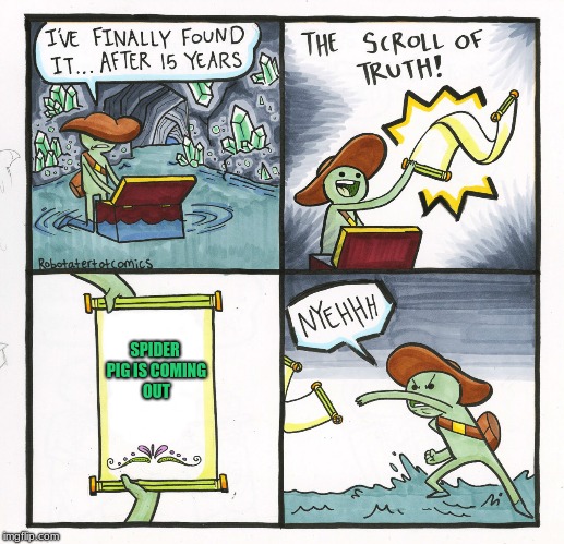 The Scroll Of Truth Meme | SPIDER PIG IS COMING OUT | image tagged in memes,the scroll of truth | made w/ Imgflip meme maker