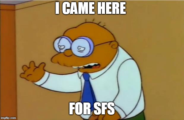 simpson hans moleman | I CAME HERE; FOR SFS | image tagged in simpson hans moleman | made w/ Imgflip meme maker