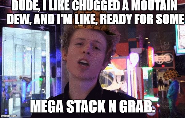 DUDE, I LIKE CHUGGED A MOUTAIN DEW, AND I'M LIKE, READY FOR SOME; MEGA STACK N GRAB. | image tagged in krub warrior,scumbag | made w/ Imgflip meme maker