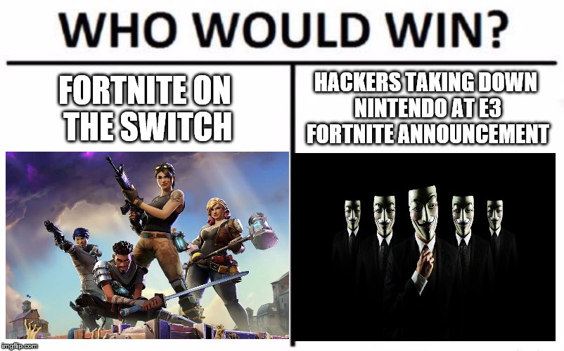 Careful Nintendo we found the integral chip and we can do the same to you not promoting quality | FORTNITE ON THE SWITCH; HACKERS TAKING DOWN NINTENDO AT E3 FORTNITE ANNOUNCEMENT | image tagged in memes,who would win,nintendo,fortnite,hackers,anonymous | made w/ Imgflip meme maker