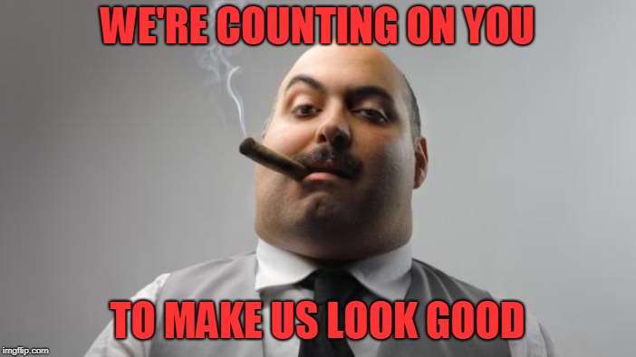 WE'RE COUNTING ON YOU TO MAKE US LOOK GOOD | made w/ Imgflip meme maker