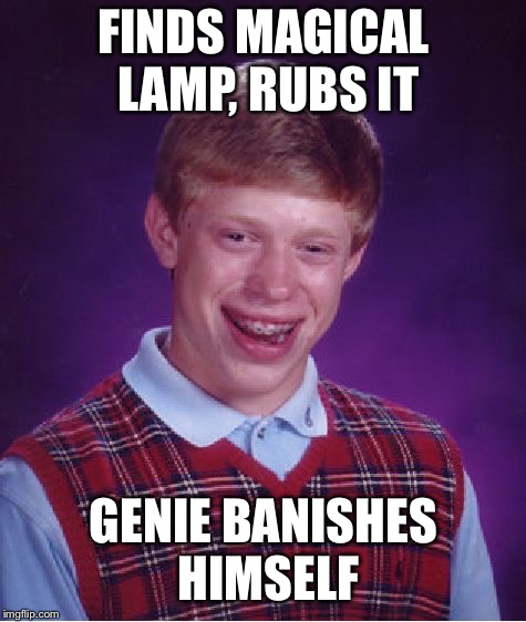Bad Luck Brian Meme | FINDS MAGICAL LAMP, RUBS IT; GENIE BANISHES HIMSELF | image tagged in memes,bad luck brian | made w/ Imgflip meme maker