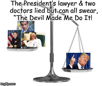 scales of justice | The President’s lawyer & two doctors lied but can all swear, “The Devil Made Me Do It! | image tagged in scales of justice | made w/ Imgflip meme maker