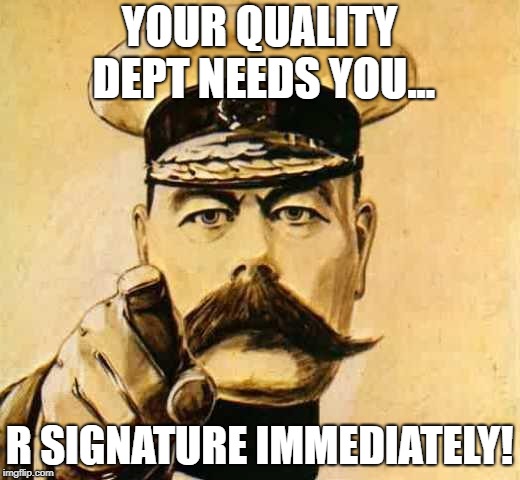 Your Country Needs YOU | YOUR QUALITY DEPT NEEDS YOU... R SIGNATURE IMMEDIATELY! | image tagged in your country needs you | made w/ Imgflip meme maker