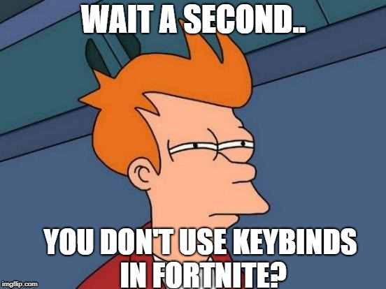 Futurama Fry Meme | WAIT A SECOND.. YOU DON'T USE KEYBINDS IN FORTNITE? | image tagged in memes,futurama fry | made w/ Imgflip meme maker