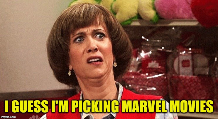 I GUESS I'M PICKING MARVEL MOVIES | made w/ Imgflip meme maker