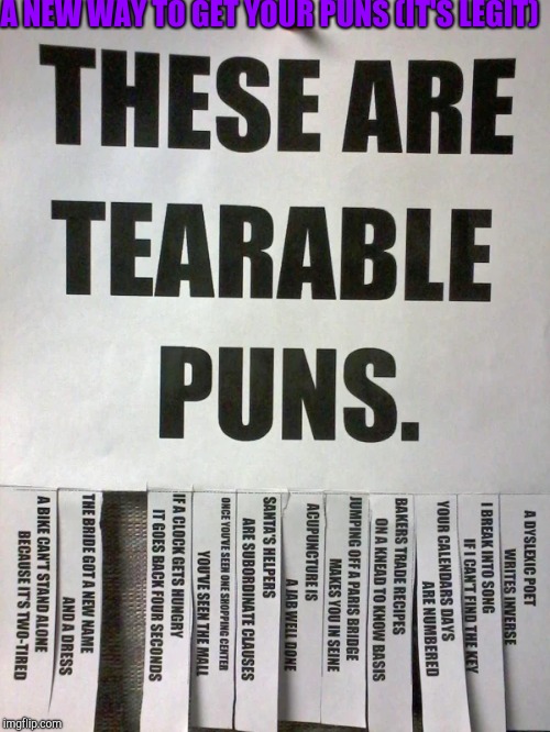 Puns! Now in tear-off form! | A NEW WAY TO GET YOUR PUNS (IT'S LEGIT) | image tagged in bad puns,stuff | made w/ Imgflip meme maker