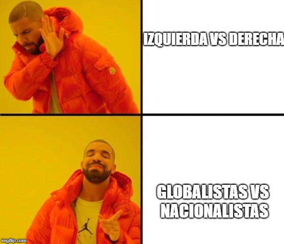 drake meme | IZQUIERDA
VS
DERECHA; GLOBALISTAS VS NACIONALISTAS | image tagged in drake meme | made w/ Imgflip meme maker