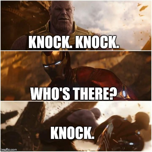avengers infinity war | KNOCK. KNOCK. WHO'S THERE? KNOCK. | image tagged in avengers infinity war | made w/ Imgflip meme maker