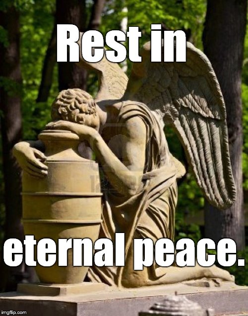 angel weeping | Rest in eternal peace. | image tagged in angel weeping | made w/ Imgflip meme maker