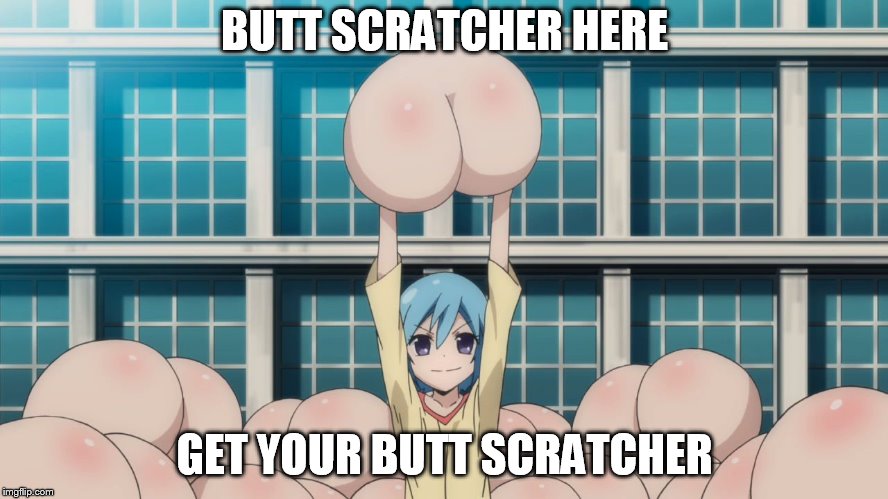 butt scratcher. butt scratcher! BUTT SCRATCHER! | BUTT SCRATCHER HERE; GET YOUR BUTT SCRATCHER | image tagged in anime butt | made w/ Imgflip meme maker