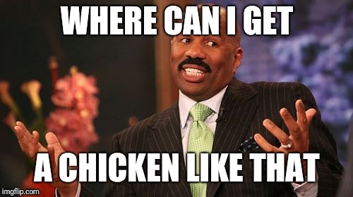 WHERE CAN I GET A CHICKEN LIKE THAT | made w/ Imgflip meme maker