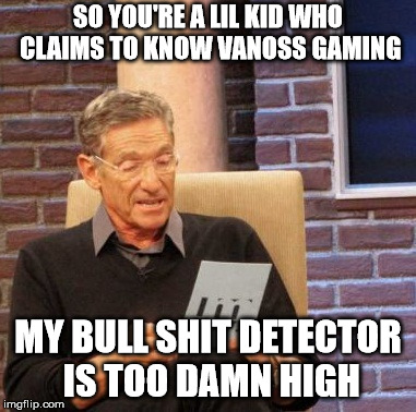 Maury Lie Detector Meme | SO YOU'RE A LIL KID WHO CLAIMS TO KNOW VANOSS GAMING; MY BULL SHIT DETECTOR IS TOO DAMN HIGH | image tagged in memes,maury lie detector | made w/ Imgflip meme maker