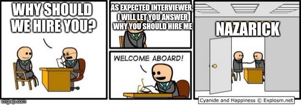 Welcome Aboard! | AS EXPECTED INTERVIEWER, I WILL LET YOU ANSWER WHY YOU SHOULD HIRE ME; WHY SHOULD WE HIRE YOU? NAZARICK | image tagged in welcome aboard | made w/ Imgflip meme maker
