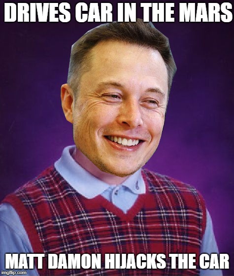Bad Luck Elon Musk | DRIVES CAR IN THE MARS; MATT DAMON HIJACKS THE CAR | image tagged in bad luck elon musk | made w/ Imgflip meme maker