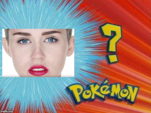 Recognize This? | image tagged in who is that pokemon,miley cyrus,memes | made w/ Imgflip meme maker