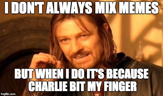One Does Not Simply Meme | I DON'T ALWAYS MIX MEMES; BUT WHEN I DO IT'S BECAUSE CHARLIE BIT MY FINGER | image tagged in memes,one does not simply | made w/ Imgflip meme maker