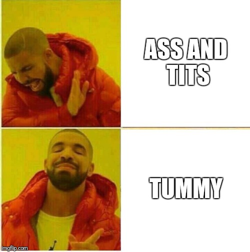 Drake Hotline approves | ASS AND TITS; TUMMY | image tagged in drake hotline approves | made w/ Imgflip meme maker