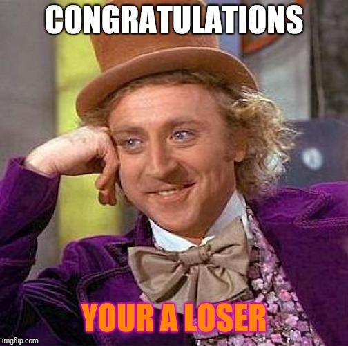 Creepy Condescending Wonka Meme | CONGRATULATIONS; YOUR A LOSER | image tagged in memes,creepy condescending wonka | made w/ Imgflip meme maker