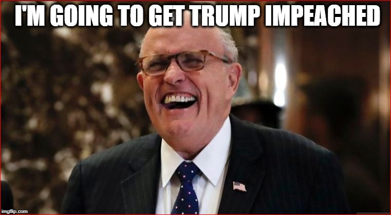 Rudy | I'M GOING TO GET TRUMP IMPEACHED | image tagged in impeachment,trump impeachment,lies,cheaters | made w/ Imgflip meme maker