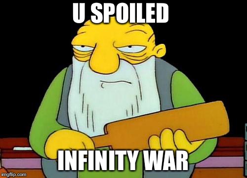 That's a paddlin' | U SPOILED; INFINITY WAR | image tagged in memes,that's a paddlin' | made w/ Imgflip meme maker