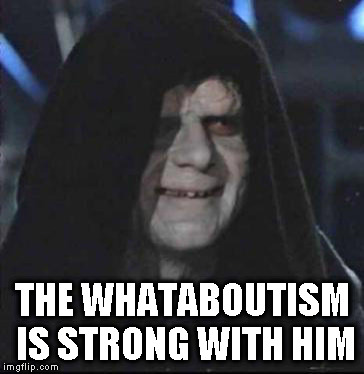 Sidious Error | THE WHATABOUTISM IS STRONG WITH HIM | image tagged in memes,sidious error | made w/ Imgflip meme maker