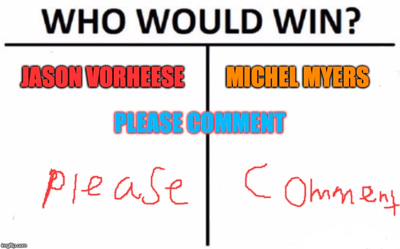 Who Would Win? | JASON VORHEESE; MICHEL MYERS; PLEASE COMMENT | image tagged in memes,who would win | made w/ Imgflip meme maker