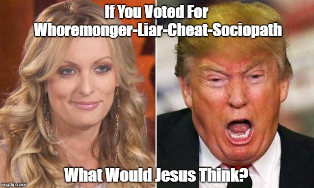 If You Voted For W**remonger-Liar-Cheat-Sociopath What Would Jesus Think? | made w/ Imgflip meme maker