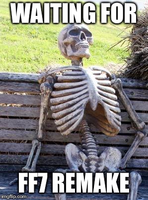 Waiting Skeleton Meme | WAITING FOR; FF7 REMAKE | image tagged in memes,waiting skeleton | made w/ Imgflip meme maker