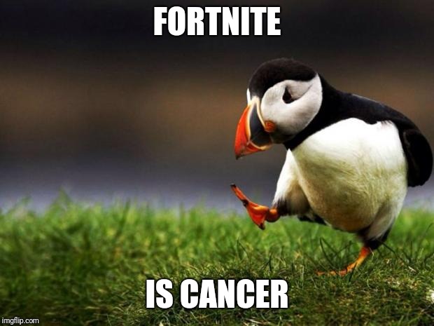 I still have no idea why fortnite is so popular.
And why people are willing to pay $20 for a skin. | FORTNITE; IS CANCER | image tagged in memes,unpopular opinion puffin | made w/ Imgflip meme maker