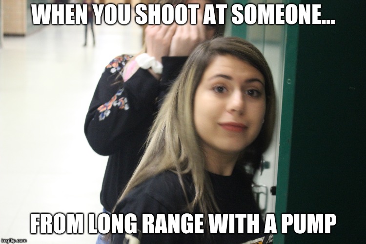 Im Stupid | WHEN YOU SHOOT AT SOMEONE... FROM LONG RANGE WITH A PUMP | image tagged in fortnite | made w/ Imgflip meme maker