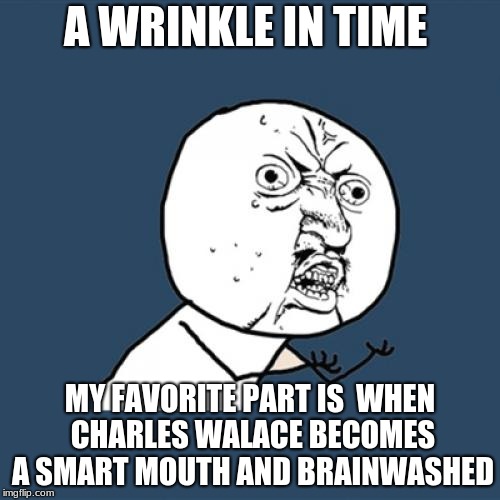 Y U No Meme | A WRINKLE IN TIME; MY FAVORITE PART IS 
WHEN CHARLES WALACE BECOMES A SMART MOUTH AND BRAINWASHED | image tagged in memes,y u no | made w/ Imgflip meme maker