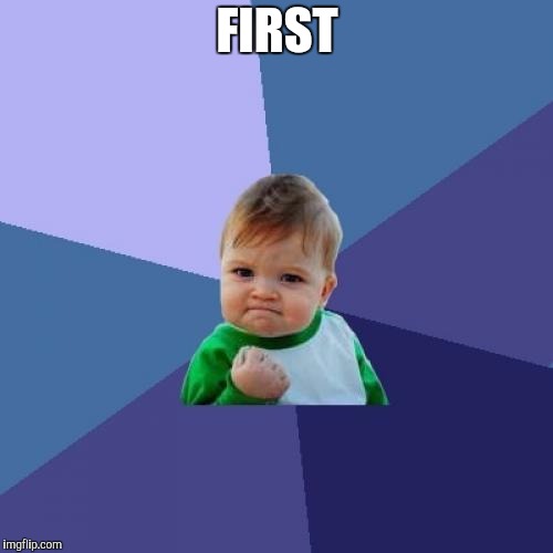 Success Kid Meme | FIRST | image tagged in memes,success kid | made w/ Imgflip meme maker